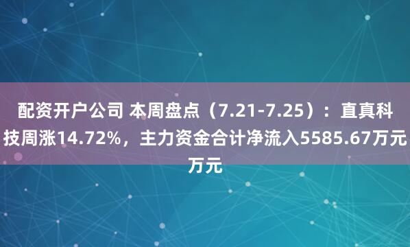 配资开户公司 本周盘点（7.21-7.25）：直真科技周涨14.72%，主力资金合计净流入5585.67万元